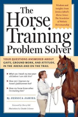 Jessica Jahiel - The Horse Training Problem Solver: Your questions answered about gaits, ground work, and attitude, in the arena and on the trail - 9781580176866 - V9781580176866