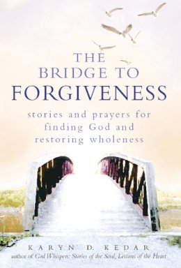 Karyn D. Kedar - The Bridge to Forgiveness. Stories and Prayers for Finding God and Restoring Wholeness.  - 9781580233248 - V9781580233248