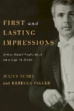 Julius Julius Rudel - First and Lasting Impressions: Julius Rudel Looks Back on a Life in Music (Eastman Studies in Music) - 9781580464345 - V9781580464345