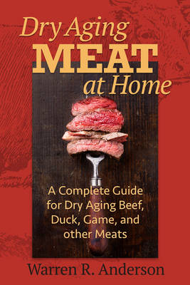 Warren R. Anderson - Dry Aging Meat at Home: A Complete Guide for Dry Aging Beef, Duck, Game, and Other Meat - 9781580801799 - V9781580801799