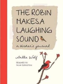 Sallie Wolf - The Robin Makes a Laughing Sound: A Birder's Journal - 9781580893183 - V9781580893183