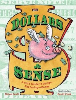 Elaine Scott - Dollars & Sense: A Kid's Guide to Using--Not Losing--Money - 9781580893961 - V9781580893961