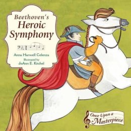 Anna H Celenza - Beethoven's Heroic Symphony (Once Upon a Masterpiece) - 9781580895309 - V9781580895309