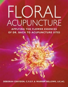 Deborah Craydon - Floral Acupuncture: Applying the Flower Essences of Dr. Bach to Acupuncture Sites - 9781580911696 - V9781580911696