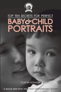 Clay Blackmore - Top Ten Secrets for Perfect Baby & Child Portraits - 9781581159943 - V9781581159943