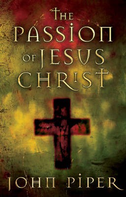 John Piper - The Passion of Jesus Christ - 9781581346084 - KRF0025334