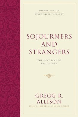Gregg R. Allison - Sojourners and Strangers: The Doctrine of the Church - 9781581346619 - V9781581346619