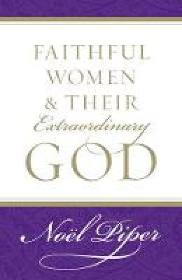 Noel Piper - Faithful Women and Their Extraordinary God - 9781581346732 - V9781581346732