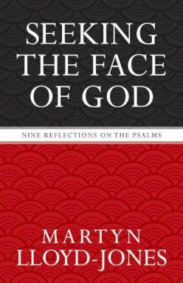 D. Martyn Lloyd-Jones - Seeking the Face of God: Nine Reflections on the Psalms - 9781581346756 - V9781581346756