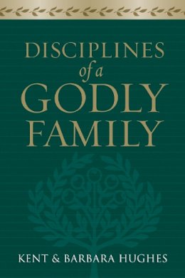 R. Kent Hughes - Disciplines of a Godly Family - 9781581349412 - V9781581349412