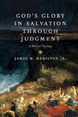 James M. Hamilton Jr. - God´s Glory in Salvation through Judgment: A Biblical Theology - 9781581349764 - V9781581349764