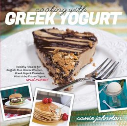 Cassie Johnston - Cooking with Greek Yogurt: Healthy Recipes for Buffalo Blue Cheese Chicken, Greek Yogurt Pancakes, Mint Julep Smoothies, and More - 9781581572391 - V9781581572391