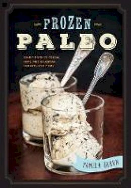 Pamela Braun - Frozen Paleo: Dairy-Free Ice Cream, Pops, Pies, Granitas, Sorbets, and More - 9781581573862 - V9781581573862