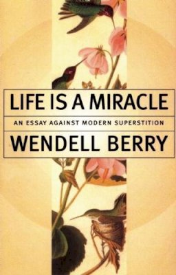 Wendell Berry - Life Is A Miracle - 9781582431413 - V9781582431413