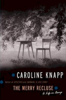 Caroline Knapp - The Merry Recluse: A Life in Essays - 9781582433141 - V9781582433141