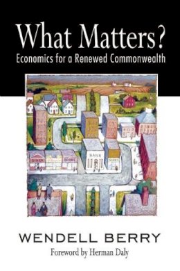 Wendell Berry - What Matters?: Economics for a Renewed Commonwealth - 9781582436067 - V9781582436067