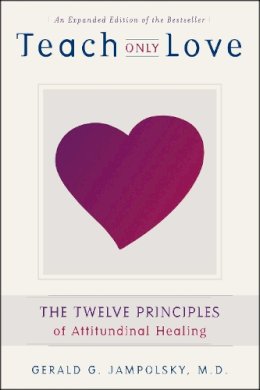 Gerald G. Jampolsky - Teach Only Love: The Twelve Principles of Attitudinal Healing - 9781582700335 - V9781582700335