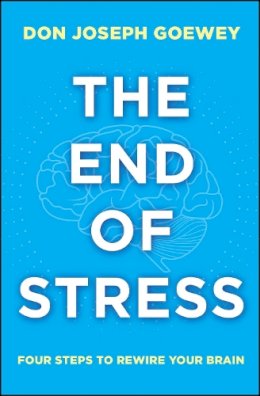 Don Joseph Goewey - The End of Stress: Four Steps to Rewire Your Brain - 9781582704913 - V9781582704913