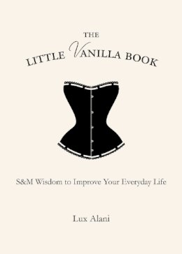 Lux Alani - The Little Vanilla Book. S&M Wisdom to Improve Your Everyday Life.  - 9781582705712 - V9781582705712