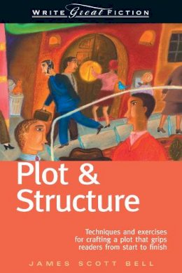 James Scott Bell - Plot and Structure: Techniques and Exercises for Crafting and Plot That Grips Readers from Start to Finish - 9781582972947 - V9781582972947