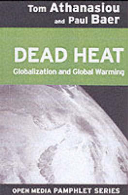 Tom Athanasiou - Dead Heat: Globalization and Global Warming (OMP) - 9781583224779 - V9781583224779