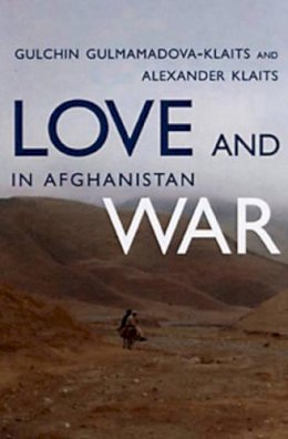 Alex Klaits Gulchin Gulmamadova-Klaits - LOVE AND WAR IN AFGHANISTAN - 9781583226759 - V9781583226759