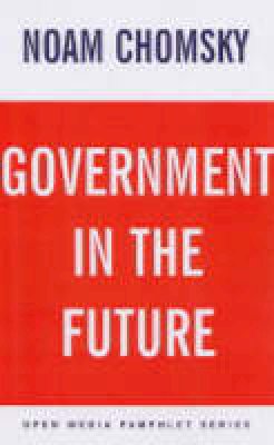 Noam Chomsky - Government In The Future: An Open Media Pamphlet - 9781583226858 - V9781583226858