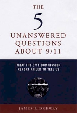 James Ridgeway - The 5 Unanswered Questions About 9/11: What the 9/11 Commission Report Failed to Tell Us - 9781583227121 - V9781583227121