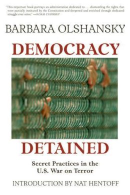 Barbara Olshansky - Democracy Detained: Secret Unconstitutional Practices in the U.S. War on Terror - 9781583227343 - V9781583227343