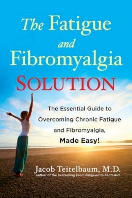 Jacob Teitelbaum - Fatigue and Fibromyalgia Solution: The Essential Guide to Overcoming Chronic Fatigue and Fibromyalgia, Made Easy! - 9781583335147 - V9781583335147