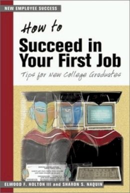 Holton - How to Succeed in your First Job: Tips for New Graduates (The Managing Work Transitions Series) (AGENCY/DISTRIBUTED) - 9781583761663 - V9781583761663