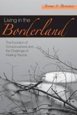 Jerome S. Bernstein - Living in the Borderland: The Evolution of Consciousness and the Challenge of Healing Trauma - 9781583917572 - V9781583917572