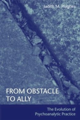 Hughes, Judith M.; , San Diego Psychoanalytic Institute - From Obstacle to Ally: The Evolution of Psychoanalytic Practice - 9781583918906 - V9781583918906