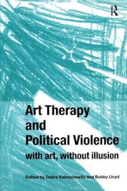 Debra Kalmanowitz - Art Therapy and Political Violence: With Art, Without Illusion - 9781583919569 - V9781583919569