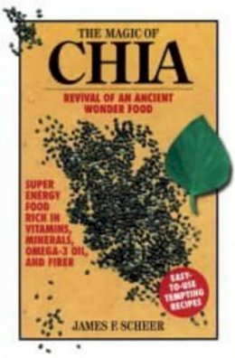 James F. Scheer - The Magic of Chia. Revival of an Ancient Food Wonder.  - 9781583940402 - V9781583940402