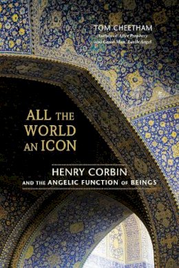 Tom Cheetham - All the World an Icon: Henry Corbin and the Angelic Function of Beings - 9781583944554 - V9781583944554