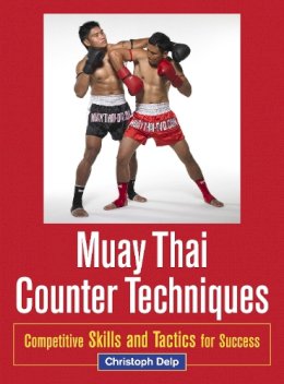 Christoph Delp - Muay Thai Counter Techniques: Competitive Skills and Tactics for Success - 9781583945438 - V9781583945438