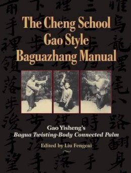 Gao Yisheng - The Cheng School Gao Style Baguazhang Manual: Gao Yisheng's Bagua Twisting-Body Connected Palm - 9781583946077 - V9781583946077