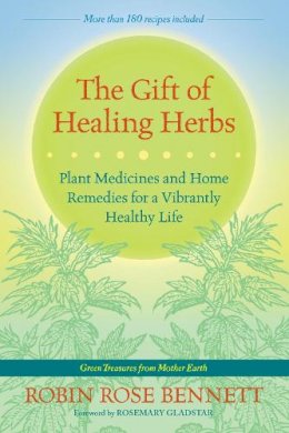 Robin Rose Bennett - The Gift of Healing Herbs: Plant Medicines and Home Remedies for a Vibrantly Healthy Life - 9781583947623 - V9781583947623