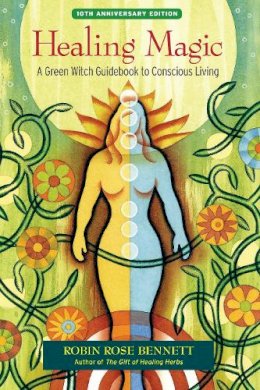 Robin Rose Bennett - Healing Magic, 10th Anniversary Edition: A Green Witch Guidebook to Conscious Living - 9781583948378 - V9781583948378