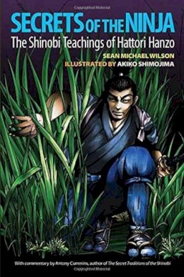 Wilson, Sean Michael, Cummins, Antony - Secrets of the Ninja: The Shinobi Teachings of Hattori Hanzo - 9781583948644 - V9781583948644