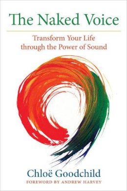 Chloe Goodchild - The Naked Voice: Transform Your Life through the Power of Sound - 9781583948774 - V9781583948774