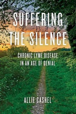 Allie Cashel - Suffering the Silence: Chronic Lyme Disease in an Age of Denial - 9781583949245 - V9781583949245