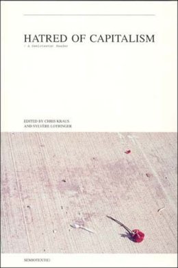 Chris Kraus - Hatred of Capitalism: A Semiotext(e) Reader - 9781584350125 - V9781584350125