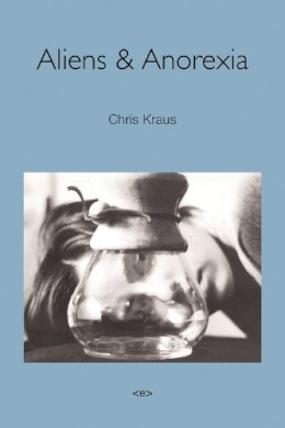 Chris Kraus - Aliens & Anorexia - 9781584351269 - V9781584351269