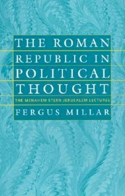 Fergus Millar - The Roman Republic in Political Thought (The Menahem Stern Jerusalem Lectures) - 9781584651994 - V9781584651994