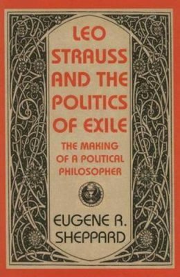 Eugene Sheppard - Leo Strauss and the Politics of Exile - 9781584656005 - V9781584656005