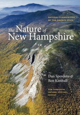 Kimball, Ben; Sperduto, Daniel D. - The Nature of New Hampshire. Natural Communities of the Granite State.  - 9781584658986 - V9781584658986