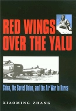 Xiaoming Zhang - Red Wings over the Yalu: China, the Soviet Union, and the Air War in Korea (Williams-Ford Texas A&M University Military History Series) - 9781585443406 - V9781585443406