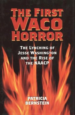 Patricia Bernstein - The First Waco Horror: The Lynching of Jesse Washington and the Rise of the NAACP (Centennial Series of the Association of Former Students Texas A & M University) - 9781585445448 - V9781585445448